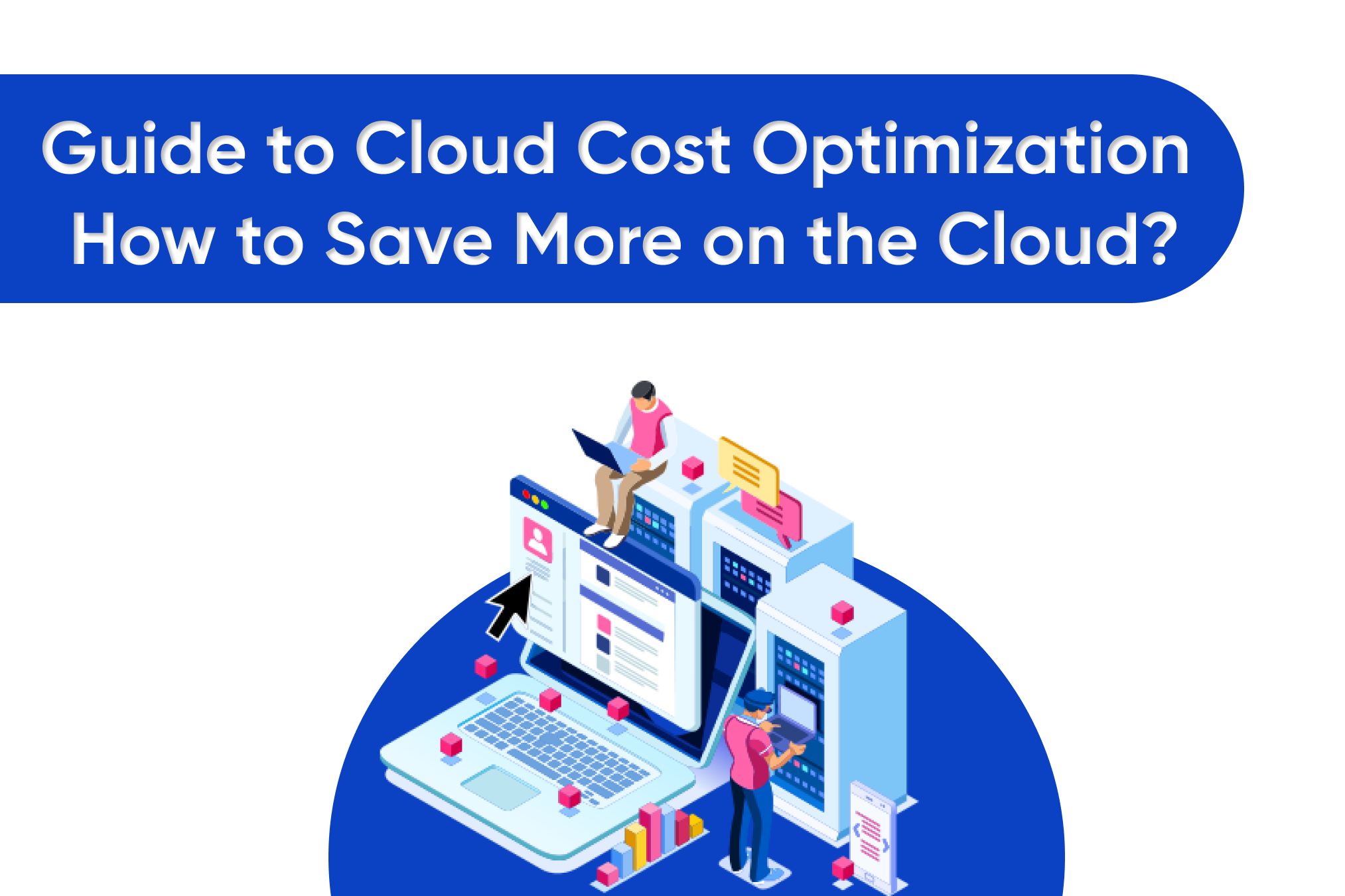 Guide to Cloud Cost Optimization How to save more on the cloud.