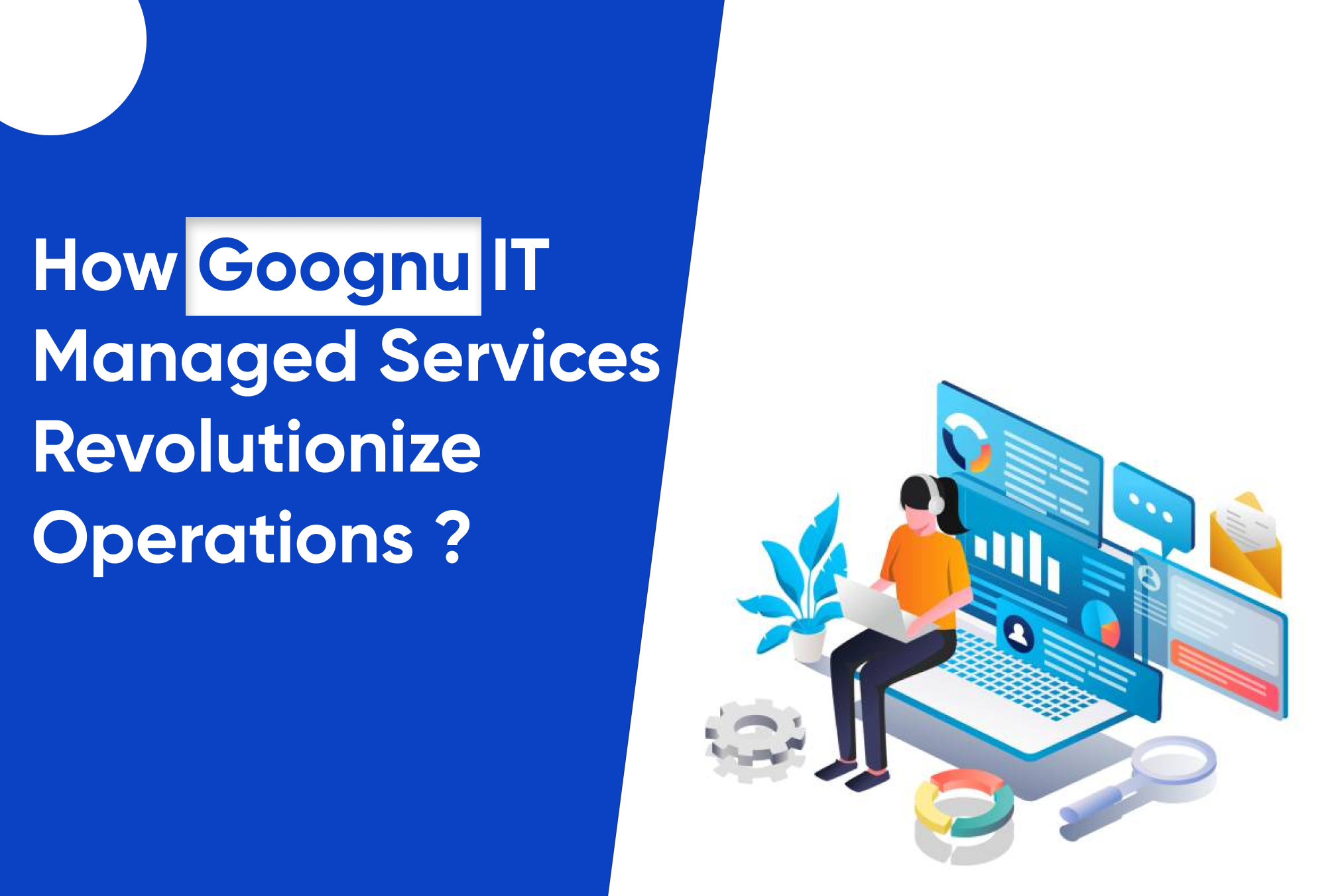 How Goognu's IT Managed Services Revolutionize Operations