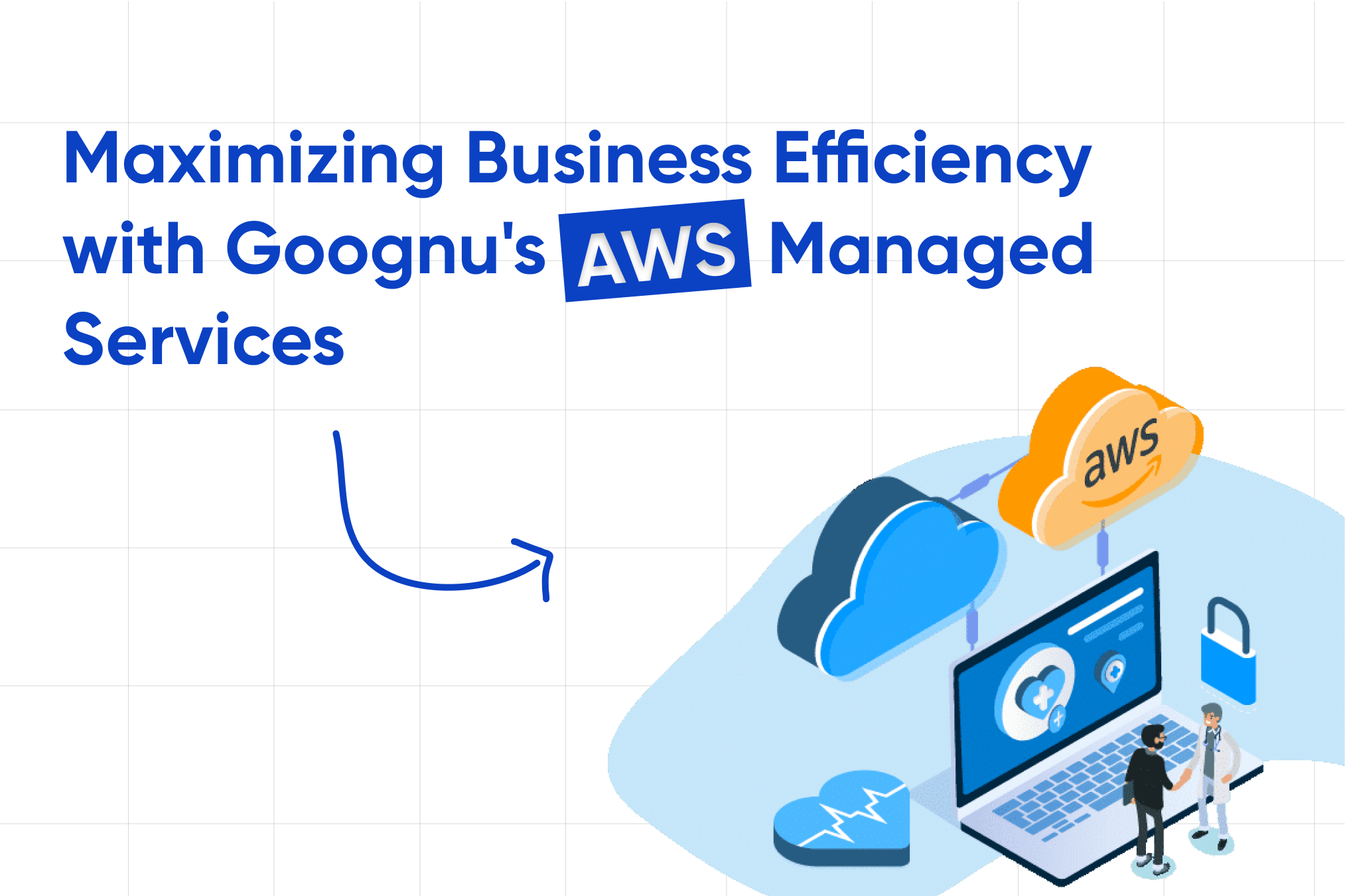 Maximizing Business Efficiency with Goognu's AWS Managed Services