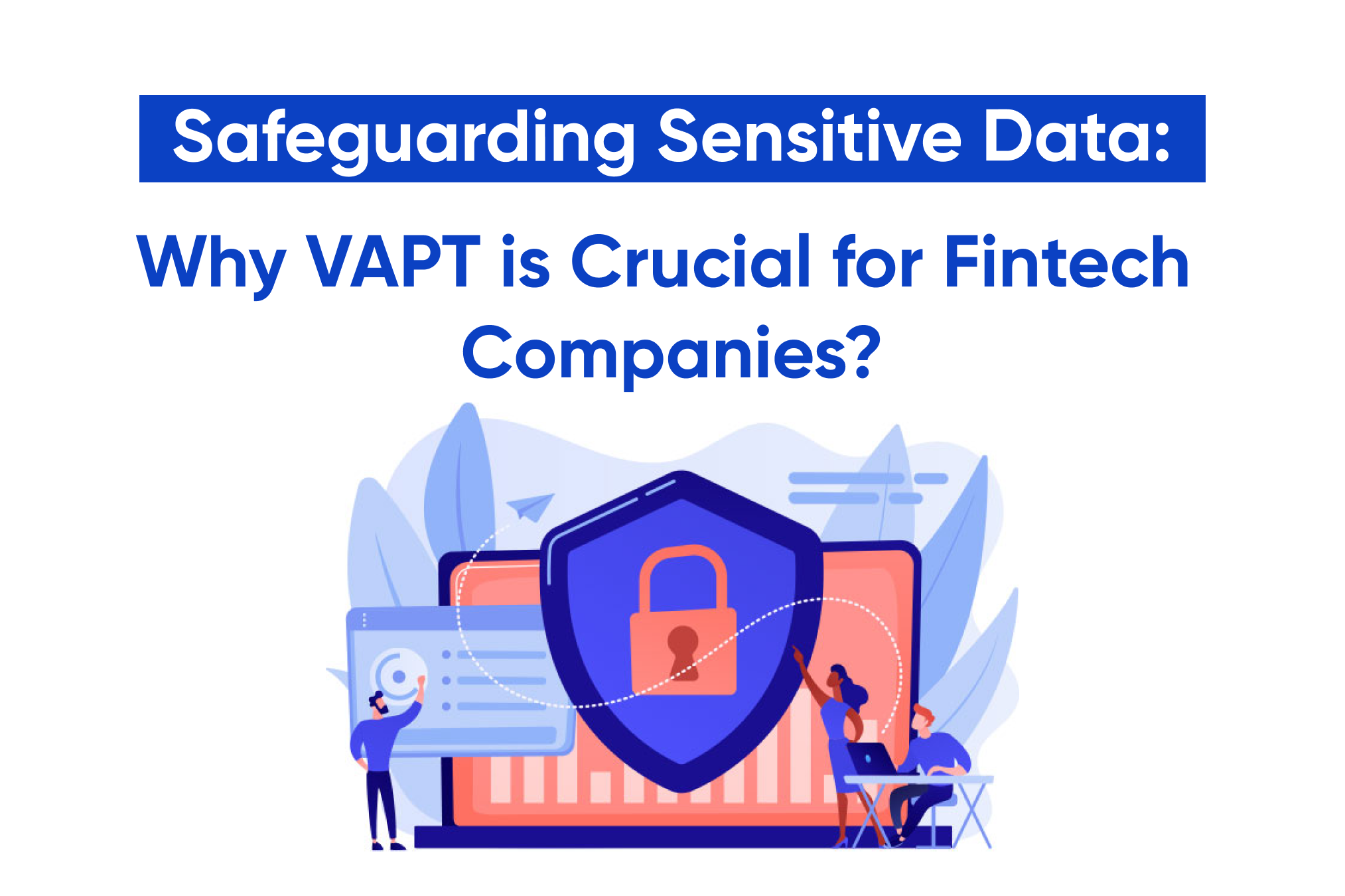 Safeguarding sensitive data: Why VAPT is crucial for fintech companies